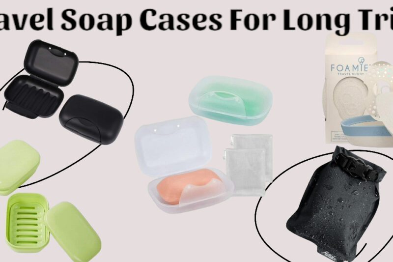 20 Best Travel Soap Cases For Long Trips